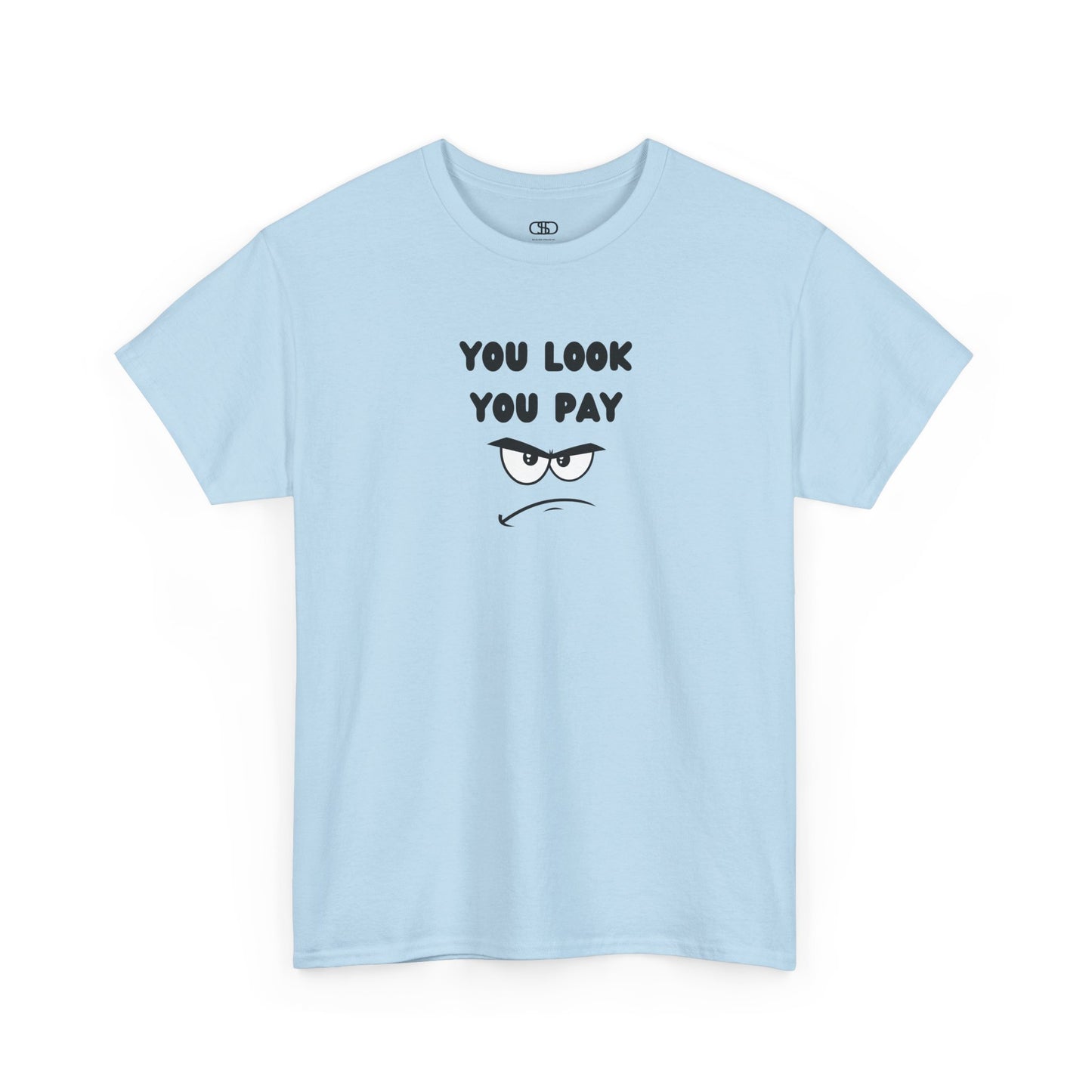 A light blue T-shirt with "You Look You Pay" text and an angry cartoon graphic with scrunched eyebrows.