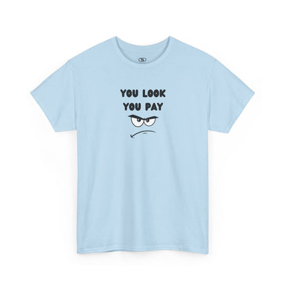 A light blue T-shirt with "You Look You Pay" text and an angry cartoon graphic with scrunched eyebrows.