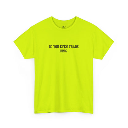 A safety green t-shirt with the text "Do You Even Trade, Bro?" prominently displayed on the front. The shirt is shown in a clean, well-lit setting, highlighting the bold and humorous design.