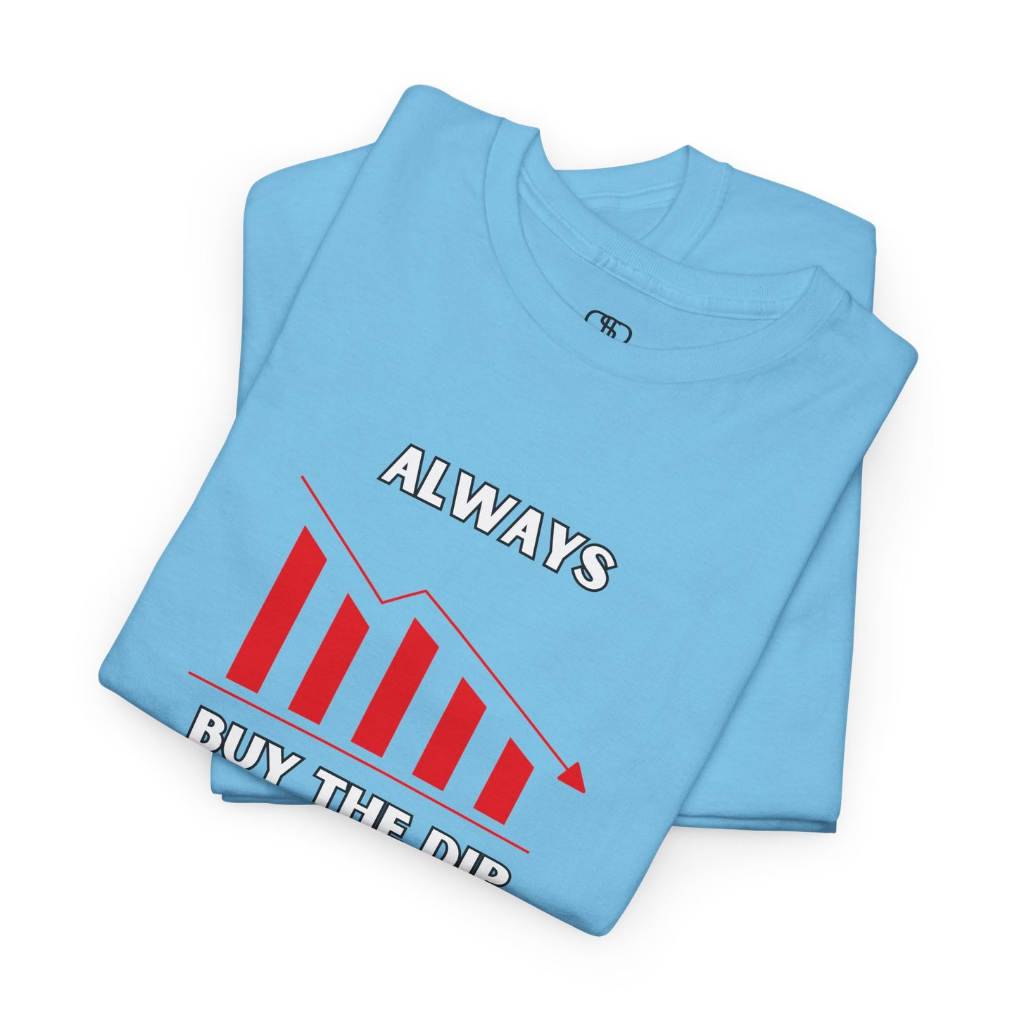 Always Buy the Dip - Investment Motivation Shirt, Casual Wear, Gift for Traders