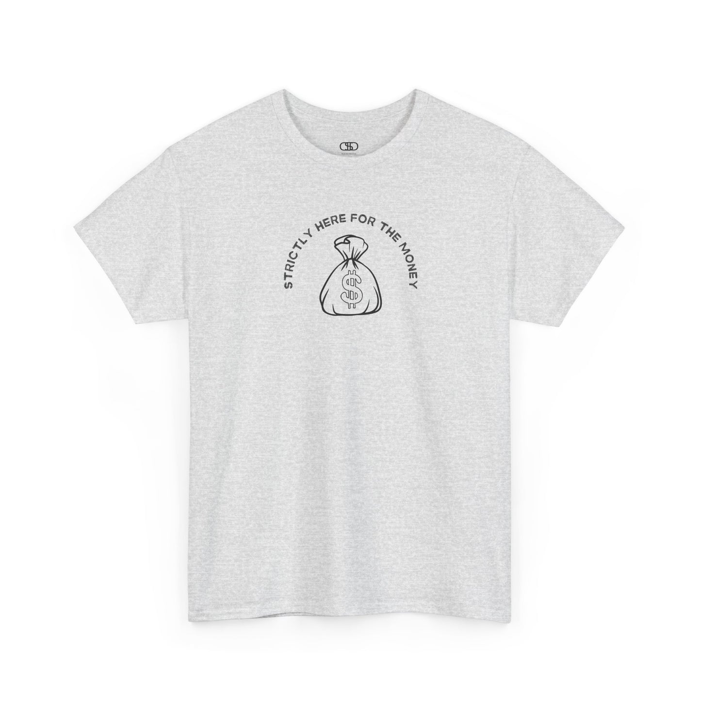 An ash gray T-shirt with curved text "Strictly here for the money" and a money bag graphic underneath.
