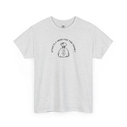 An ash gray T-shirt with curved text "Strictly here for the money" and a money bag graphic underneath.
