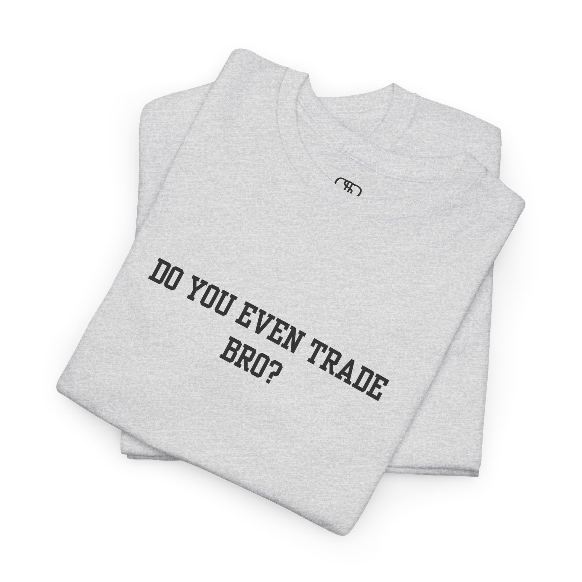 An ash gray t-shirt with the text "Do You Even Trade, Bro?" prominently displayed on the front. The shirt is shown in a clean, well-lit setting, highlighting the bold and humorous design.