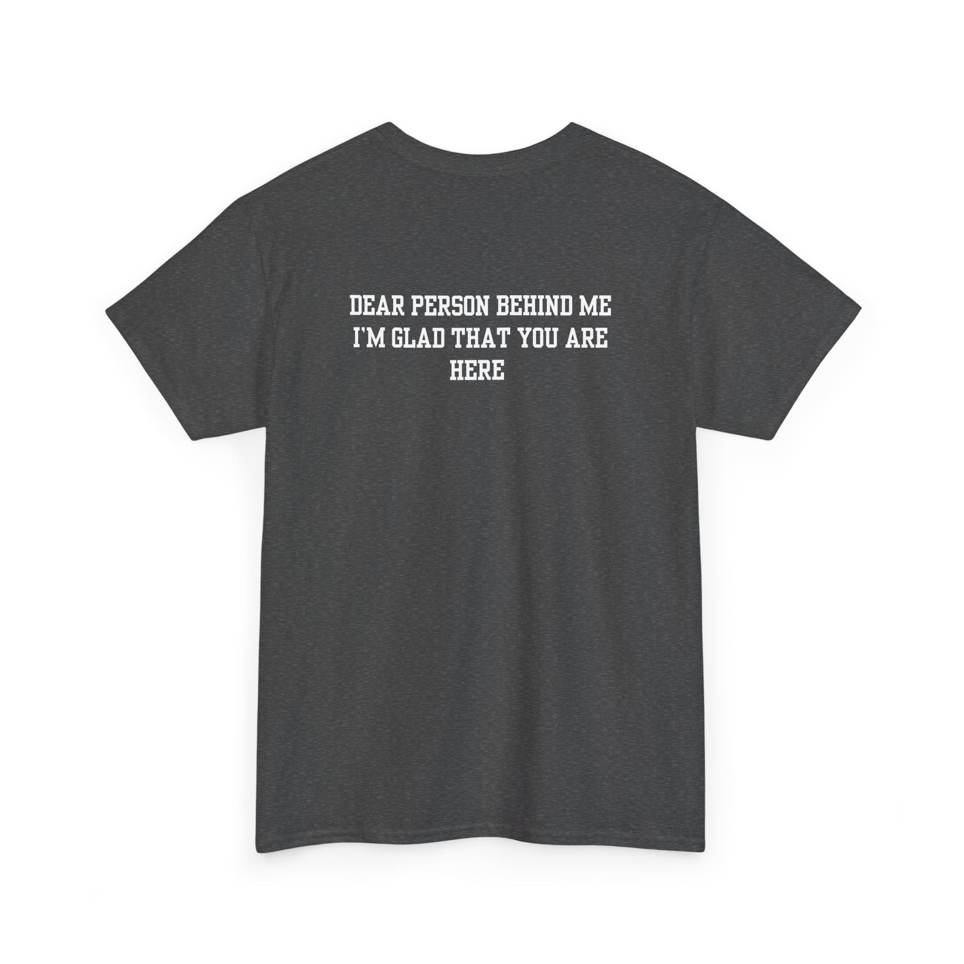 A heather gray t-shirt with a smiling sunflower and the words “Make the best out of Everyday” on the front and “Dear Person behind me, I’m glad that you are here” on the back.