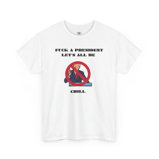 A t-shirt graphic showing a silhouette of a political figure at a podium, which is crossed out with a large circle and a diagonal line. Below the graphic is the edgy text, "F--k a president, Let's all be chill."