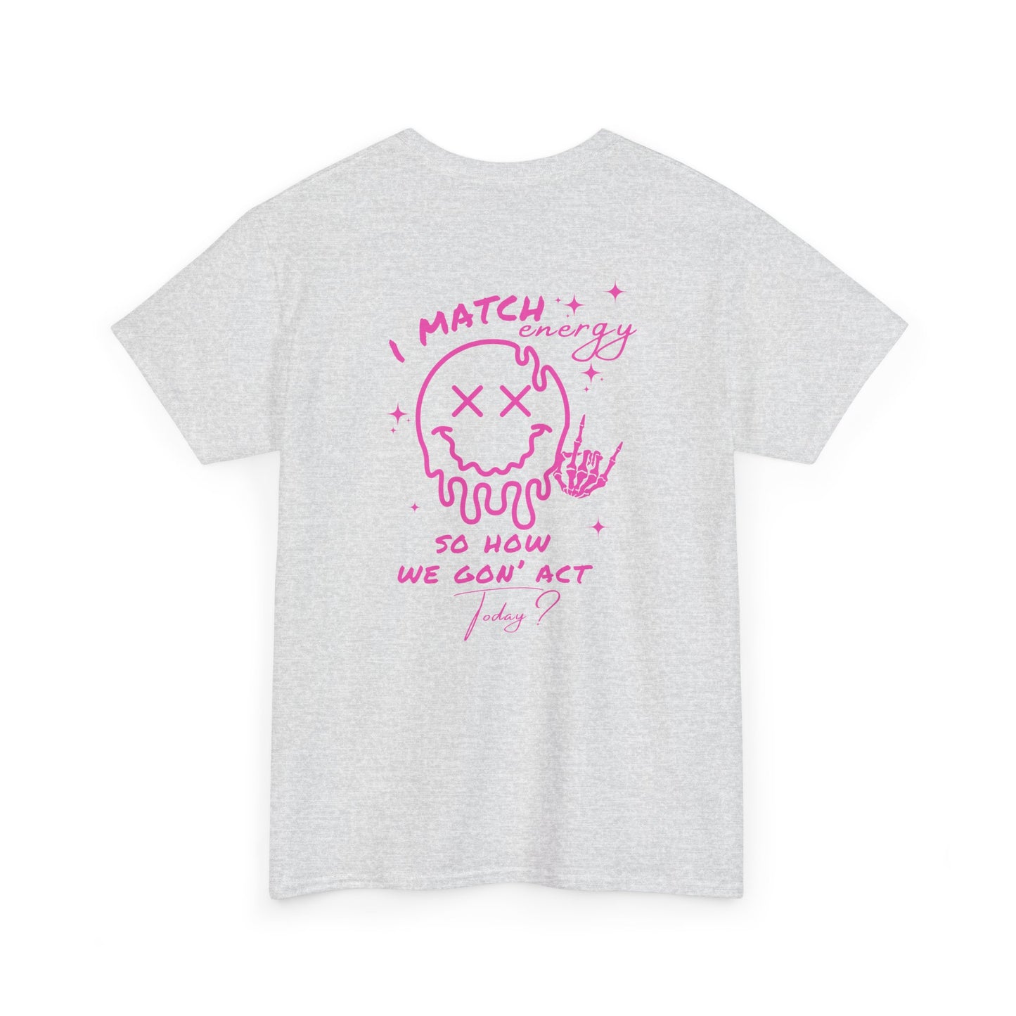 An ash gray t-shirt with a skeletal rock hand on the front and a melting emoji with the phrase “I match energy So ho we gon’ Act Today?” on the back.