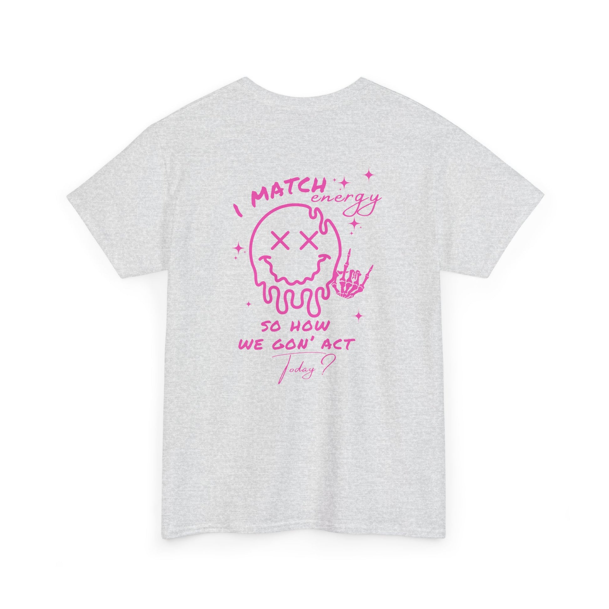 An ash gray t-shirt with a skeletal rock hand on the front and a melting emoji with the phrase “I match energy So ho we gon’ Act Today?” on the back.