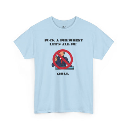 A t-shirt graphic showing a silhouette of a political figure at a podium, which is crossed out with a large circle and a diagonal line. Below the graphic is the edgy text, "F--k a president, Let's all be chill."