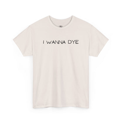 A Sand t-shirt with the text 'I wanna dye' printed in a simple, bold font.
