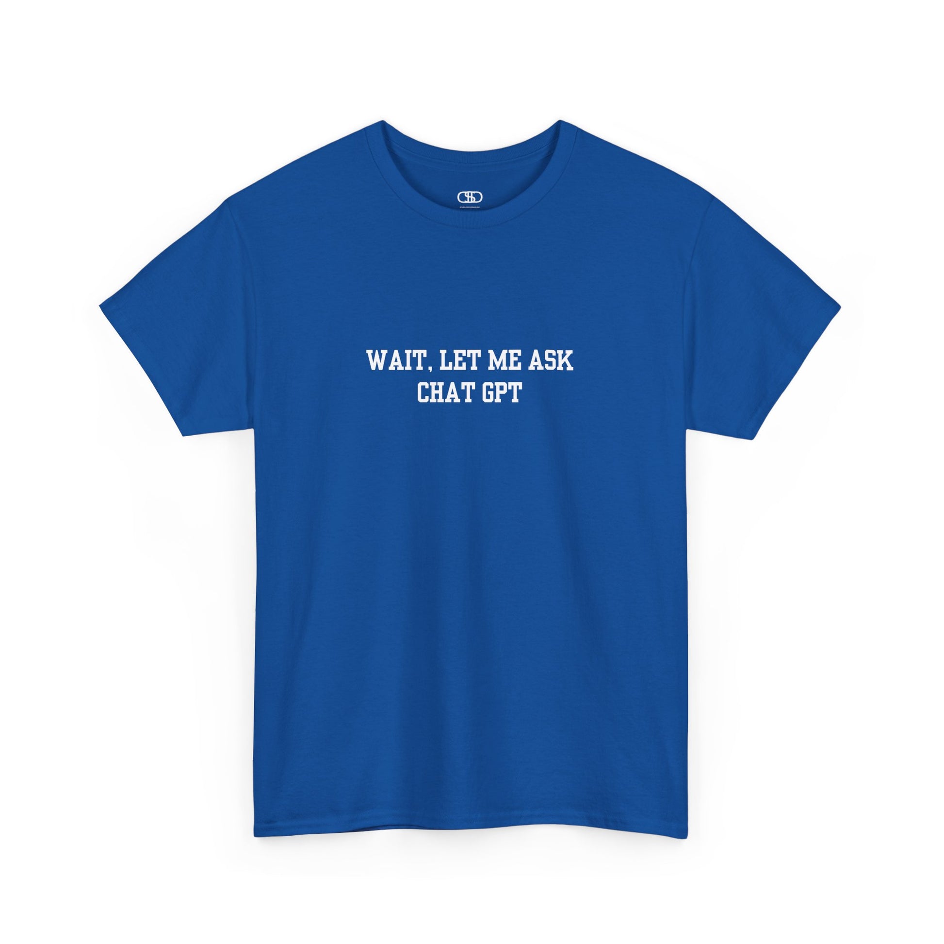 A [royal blue] t-shirt with the phrase “Wait, Let me ask Chat Gpt.” on the front.