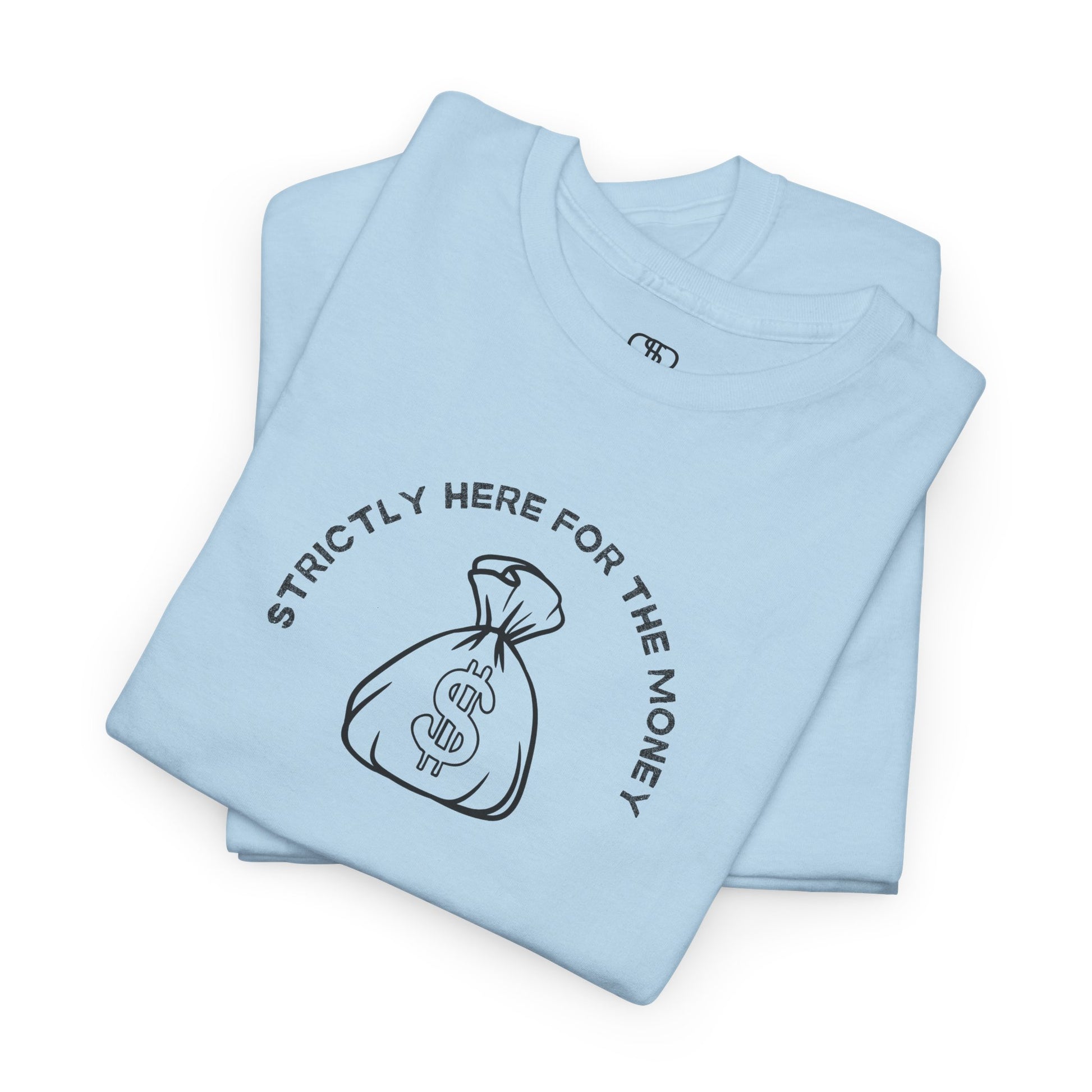 A folded light blue T-shirt with curved text "Strictly here for the money" and a money bag graphic underneath.
