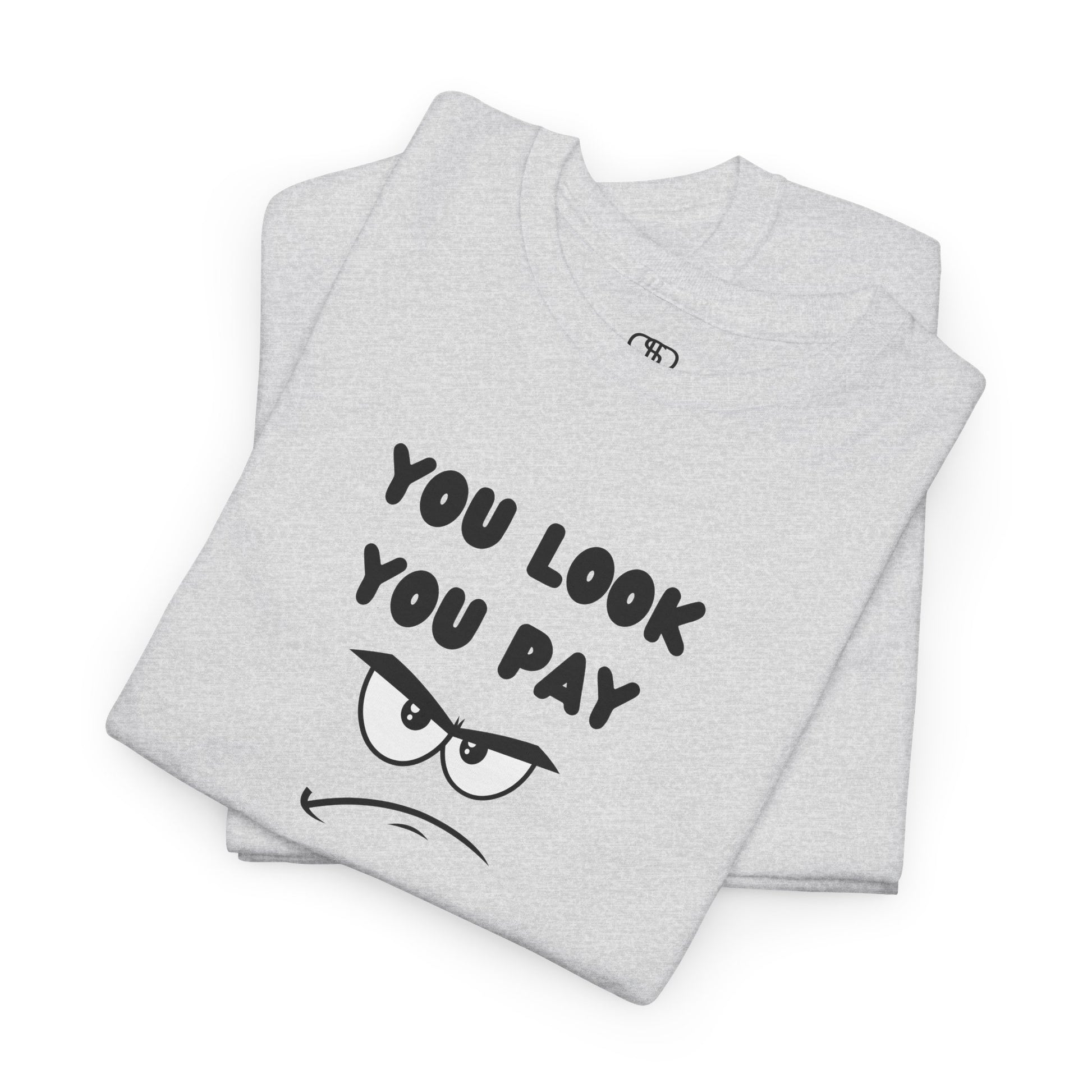 An ash gray T-shirt with "You Look You Pay" text and an angry cartoon graphic with scrunched eyebrows.