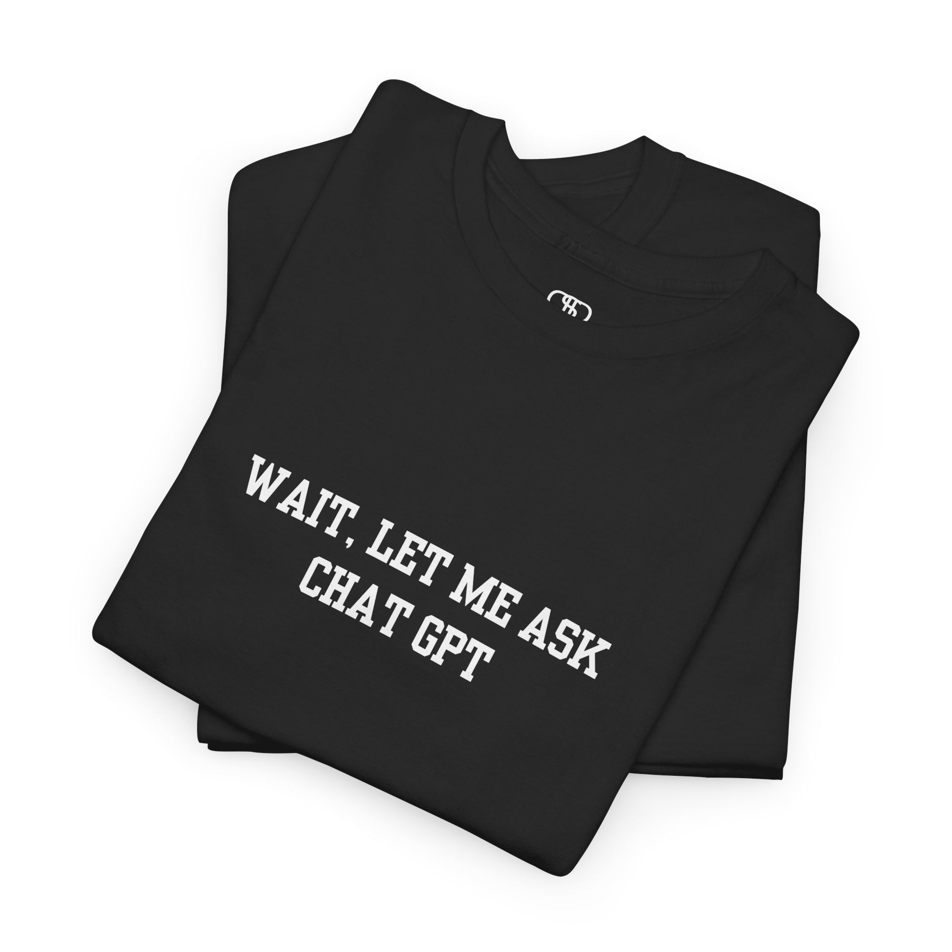 A [black] t-shirt with the phrase “Wait, Let me ask Chat Gpt.” on the front.