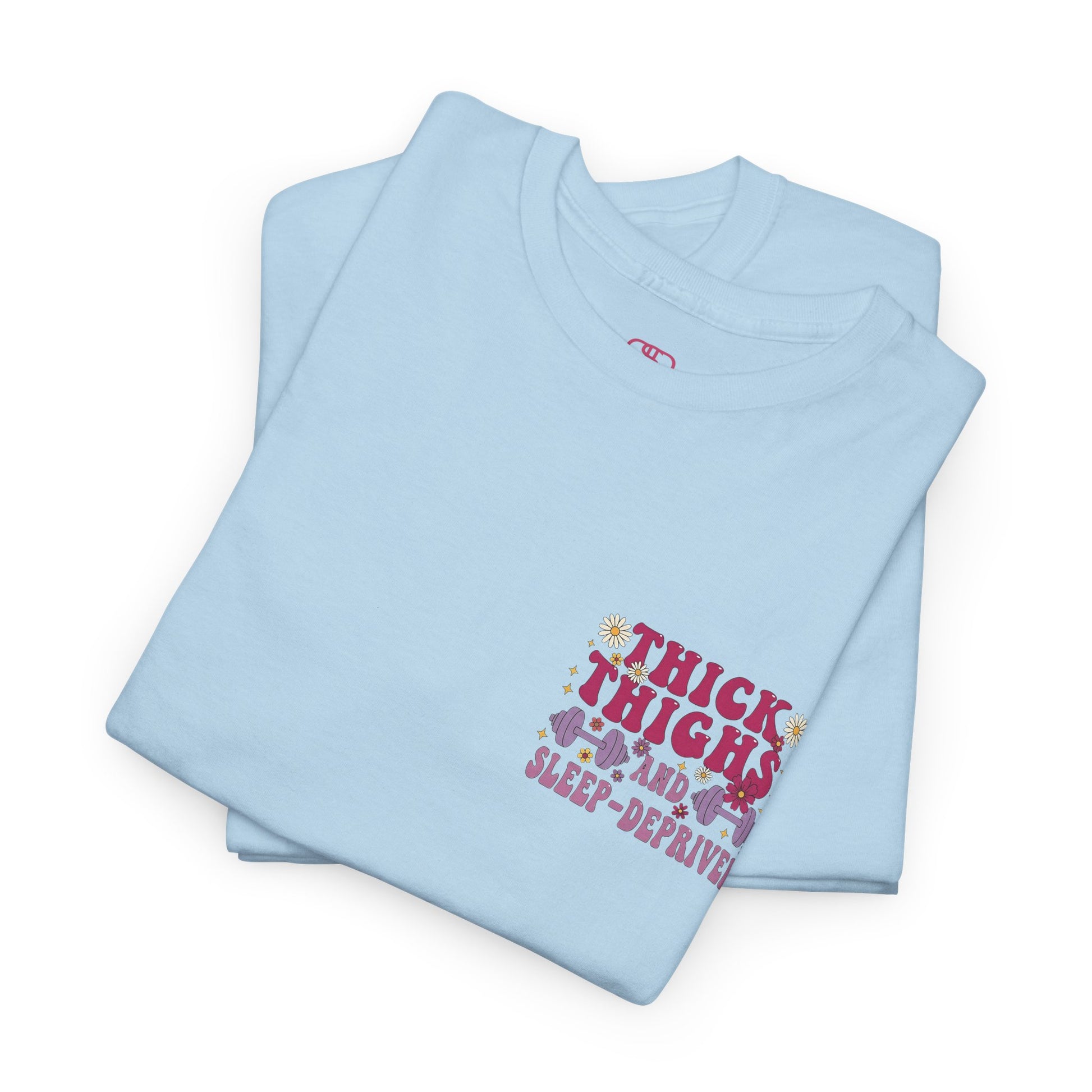 A [light blue] t-shirt with the phrase "Thick Thighs and Sleep Deprived" in a retro font on the front left and enlarged on the back.
