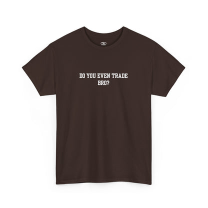 A dark brown t-shirt with the text "Do You Even Trade, Bro?" prominently displayed on the front. The shirt is shown in a clean, well-lit setting, highlighting the bold and humorous design.
