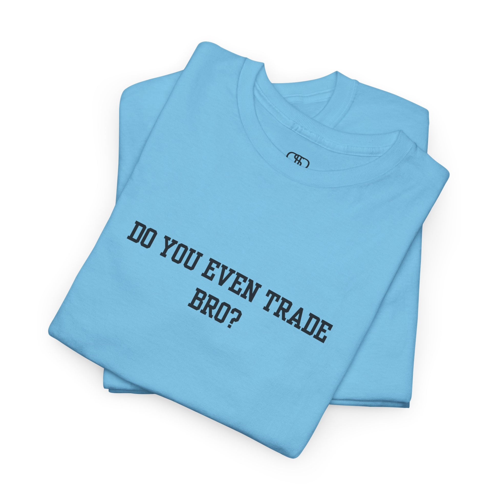 A sky blue t-shirt with the text "Do You Even Trade, Bro?" prominently displayed on the front. The shirt is shown in a clean, well-lit setting, highlighting the bold and humorous design.