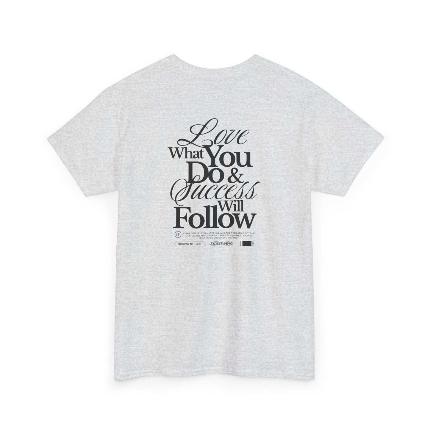 Turn around and deliver a masterclass in motivation. The back features two powerful messages:
A bold declaration: "Love What You Do & Success Will Follow."
A profound reminder: "Every Choice, every Step, weaves the narrative of your life, decide thoughtfully, for each moment shapes your tale's unfolding Journey."