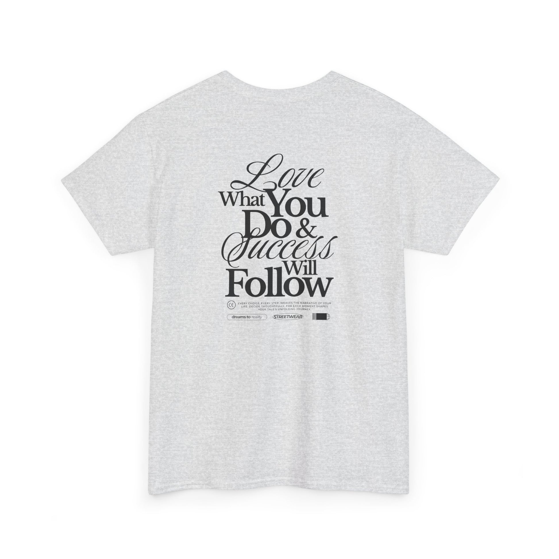 Turn around and deliver a masterclass in motivation. The back features two powerful messages:
A bold declaration: "Love What You Do & Success Will Follow."
A profound reminder: "Every Choice, every Step, weaves the narrative of your life, decide thoughtfully, for each moment shapes your tale's unfolding Journey."