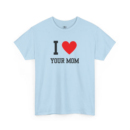 I Love Your Mom T-Shirt | Classic Funny Retro Joke Gift Tee