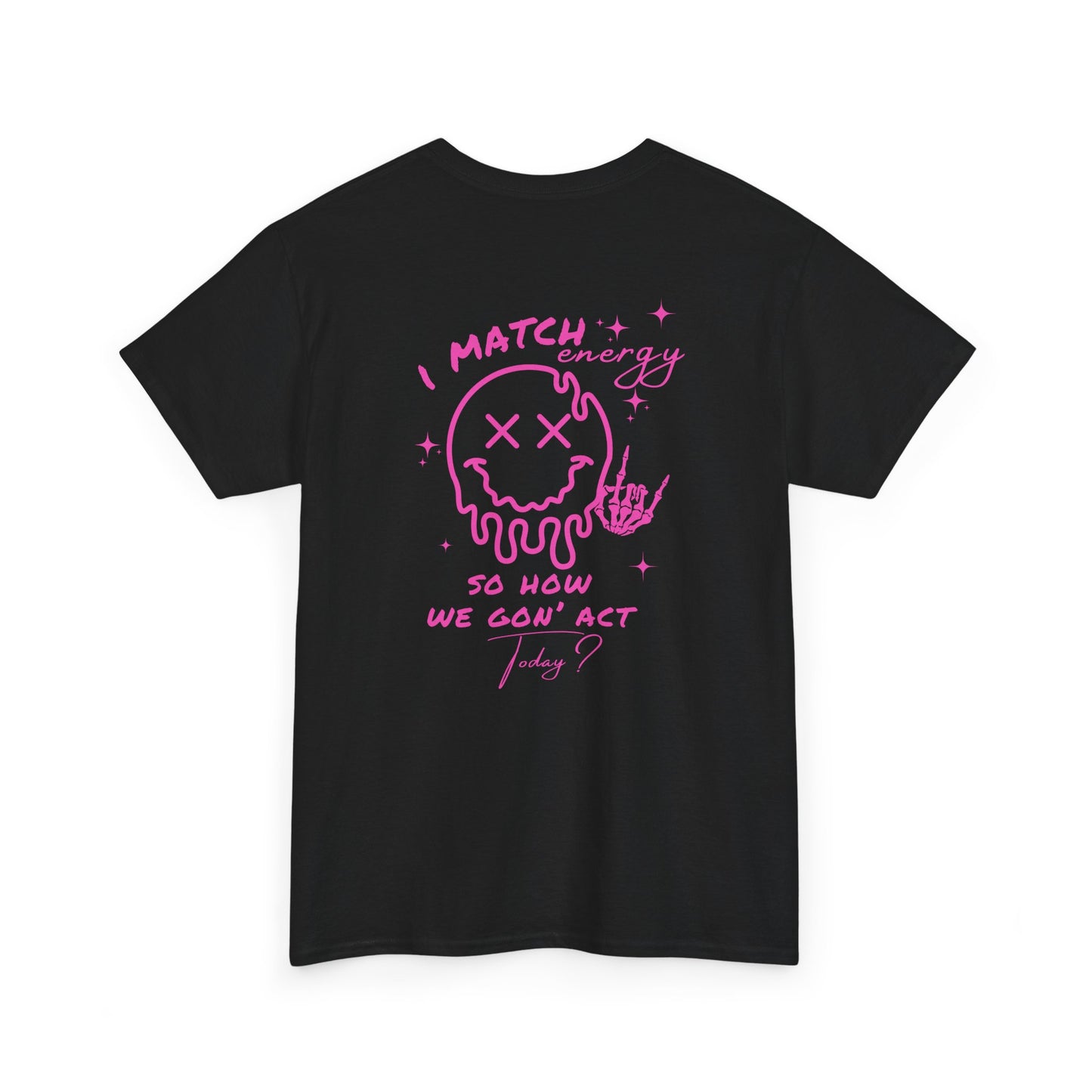A black t-shirt with a skeletal rock hand on the front and a melting emoji with the phrase “I match energy So ho we gon’ Act Today?” on the back.