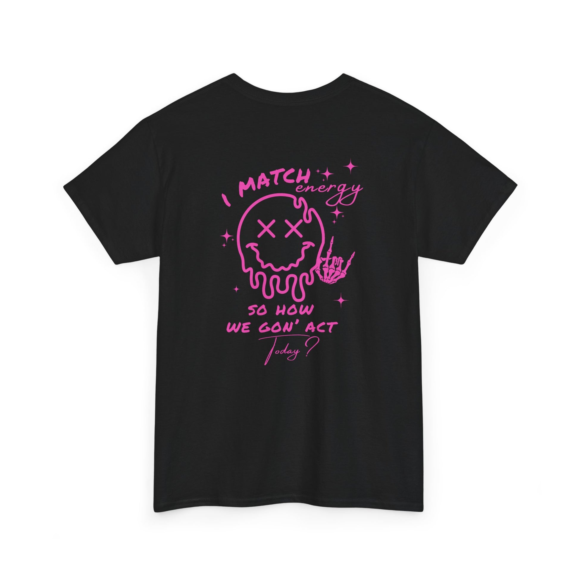 A black t-shirt with a skeletal rock hand on the front and a melting emoji with the phrase “I match energy So ho we gon’ Act Today?” on the back.