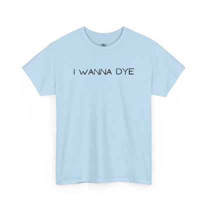 A light blue t-shirt with the text 'I wanna dye' printed in a simple, bold font.
