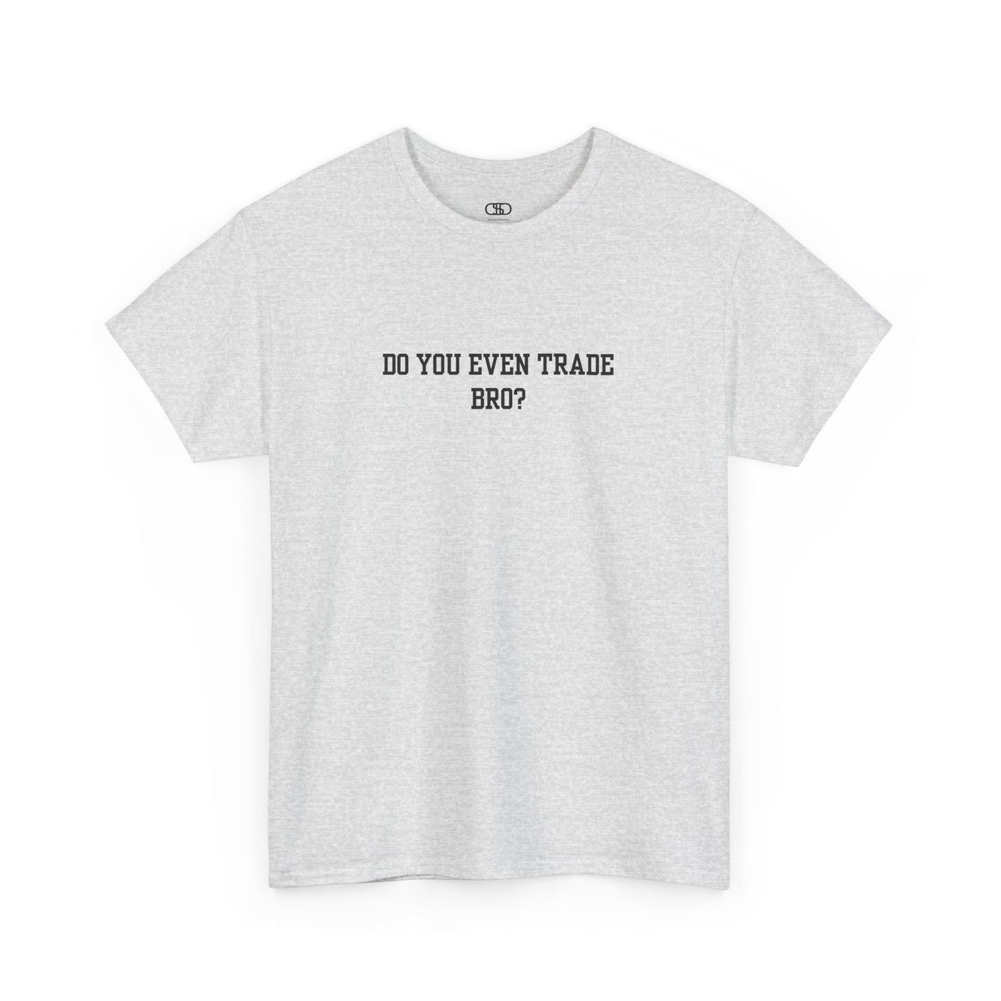 An ash gray t-shirt with the text "Do You Even Trade, Bro?" prominently displayed on the front. The shirt is shown in a clean, well-lit setting, highlighting the bold and humorous design.