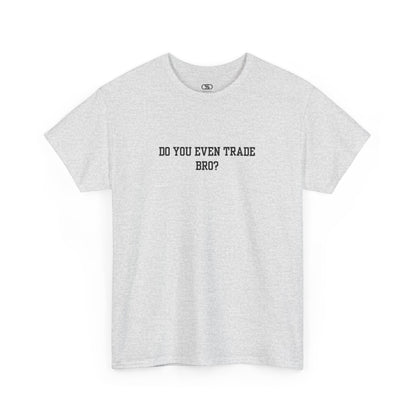 An ash gray t-shirt with the text "Do You Even Trade, Bro?" prominently displayed on the front. The shirt is shown in a clean, well-lit setting, highlighting the bold and humorous design.