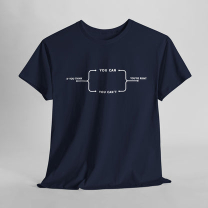  A t-shirt with a motivational flowchart design. It starts with "If you think..." which leads via arrows to two paths, "You can" and "You can't." Both paths converge at the bottom with the concluding phrase, "you are right."