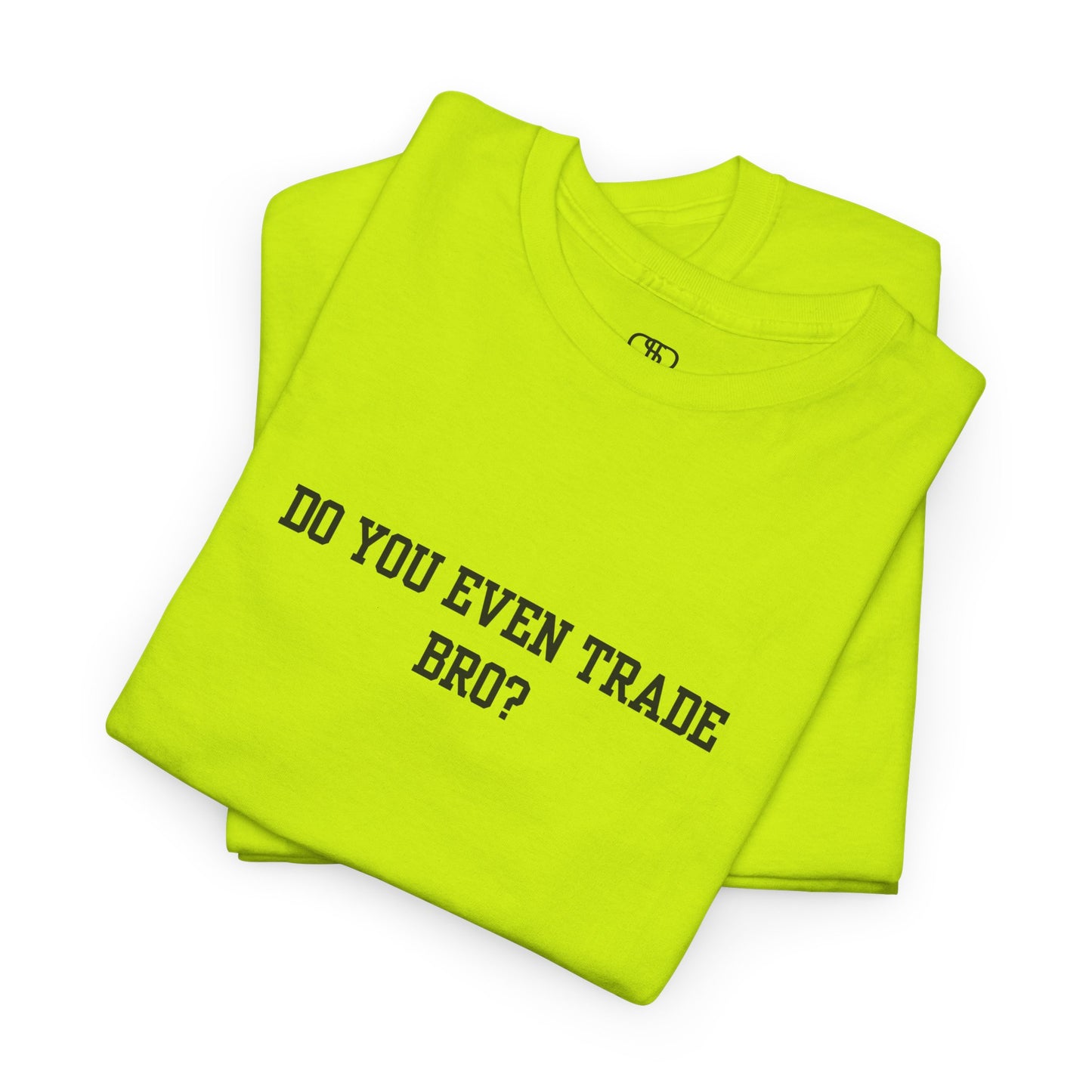 A safety green t-shirt with the text "Do You Even Trade, Bro?" prominently displayed on the front. The shirt is shown in a clean, well-lit setting, highlighting the bold and humorous design.