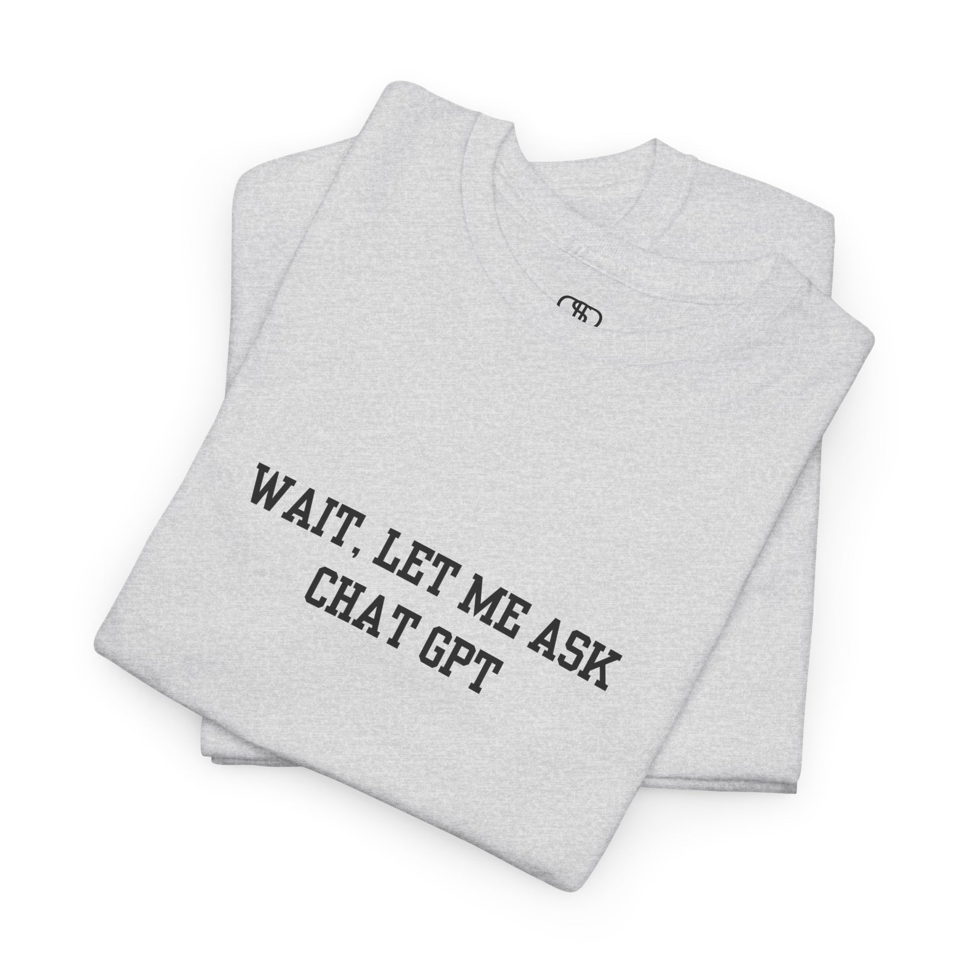 An [Ash Gray] t-shirt with the phrase “Wait, Let me ask Chat Gpt.” on the front.