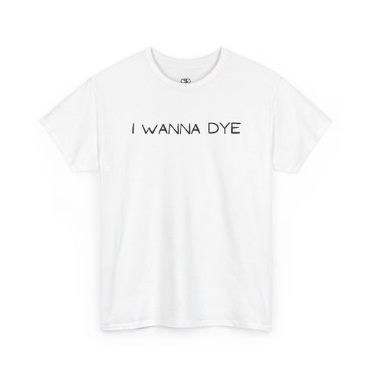 A white t-shirt with the text 'I wanna dye' printed in a simple, bold font.
