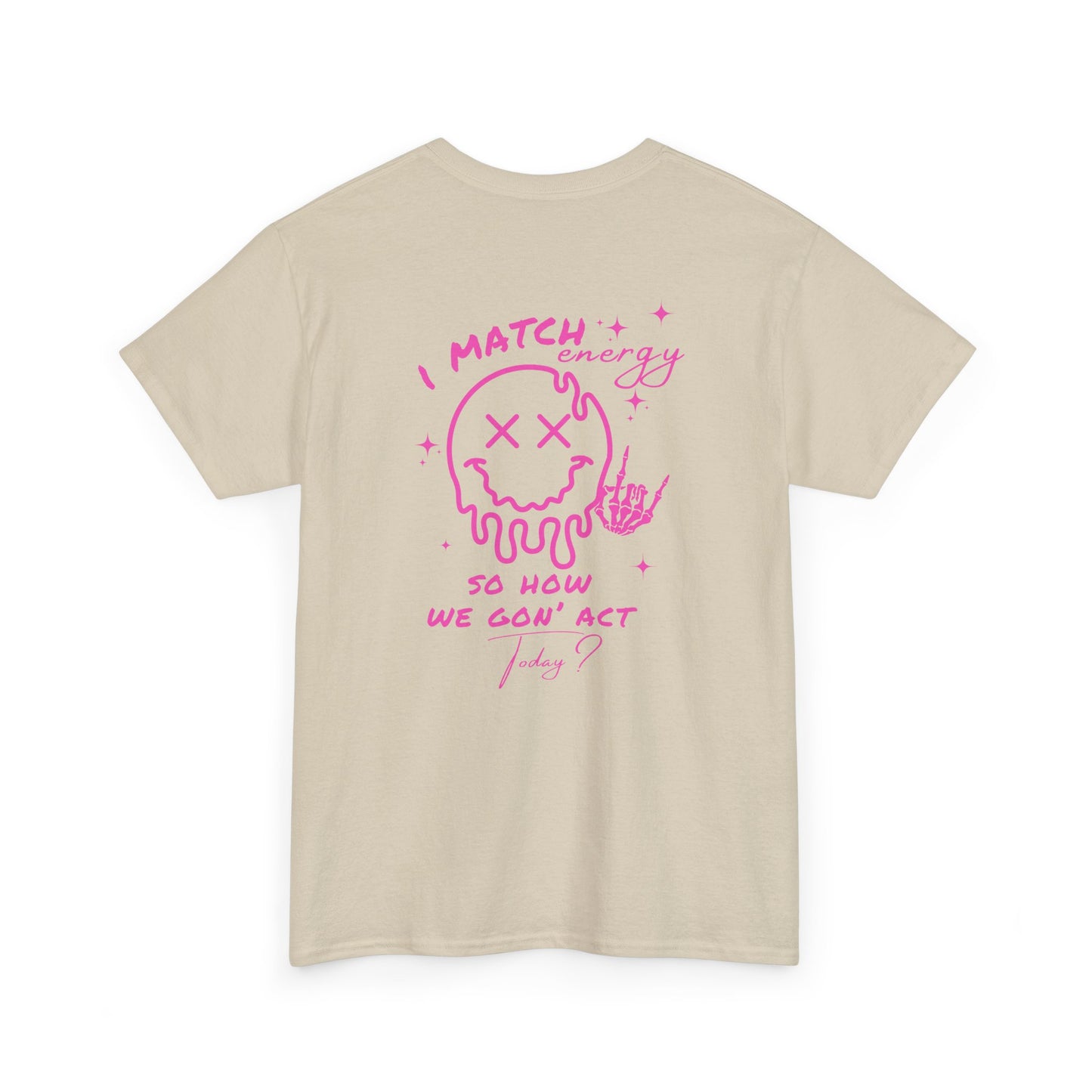 A sand t-shirt with a skeletal rock hand on the front and a melting emoji with the phrase “I match energy So ho we gon’ Act Today?” on the back.