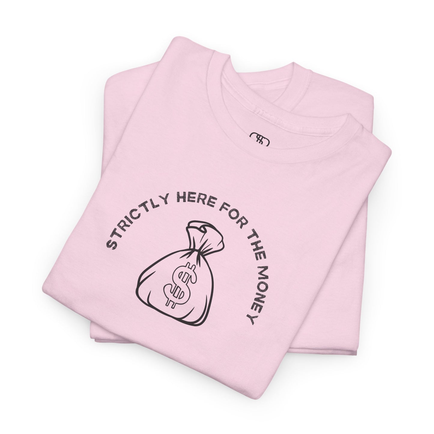 A folded light pink T-shirt with curved text "Strictly here for the money" and a money bag graphic underneath.
