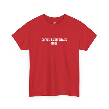 A red t-shirt with the text "Do You Even Trade, Bro?" prominently displayed on the front. The shirt is shown in a clean, well-lit setting, highlighting the bold and humorous design.