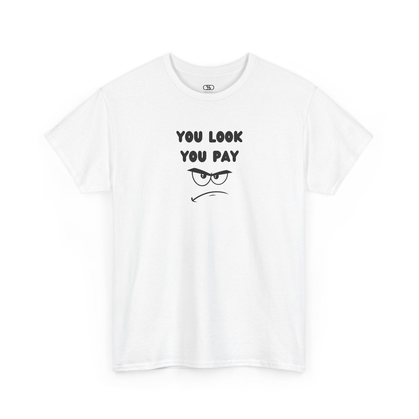 A white T-shirt with "You Look You Pay" text and an angry cartoon graphic with scrunched eyebrows.