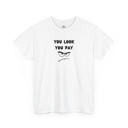 A white T-shirt with "You Look You Pay" text and an angry cartoon graphic with scrunched eyebrows.