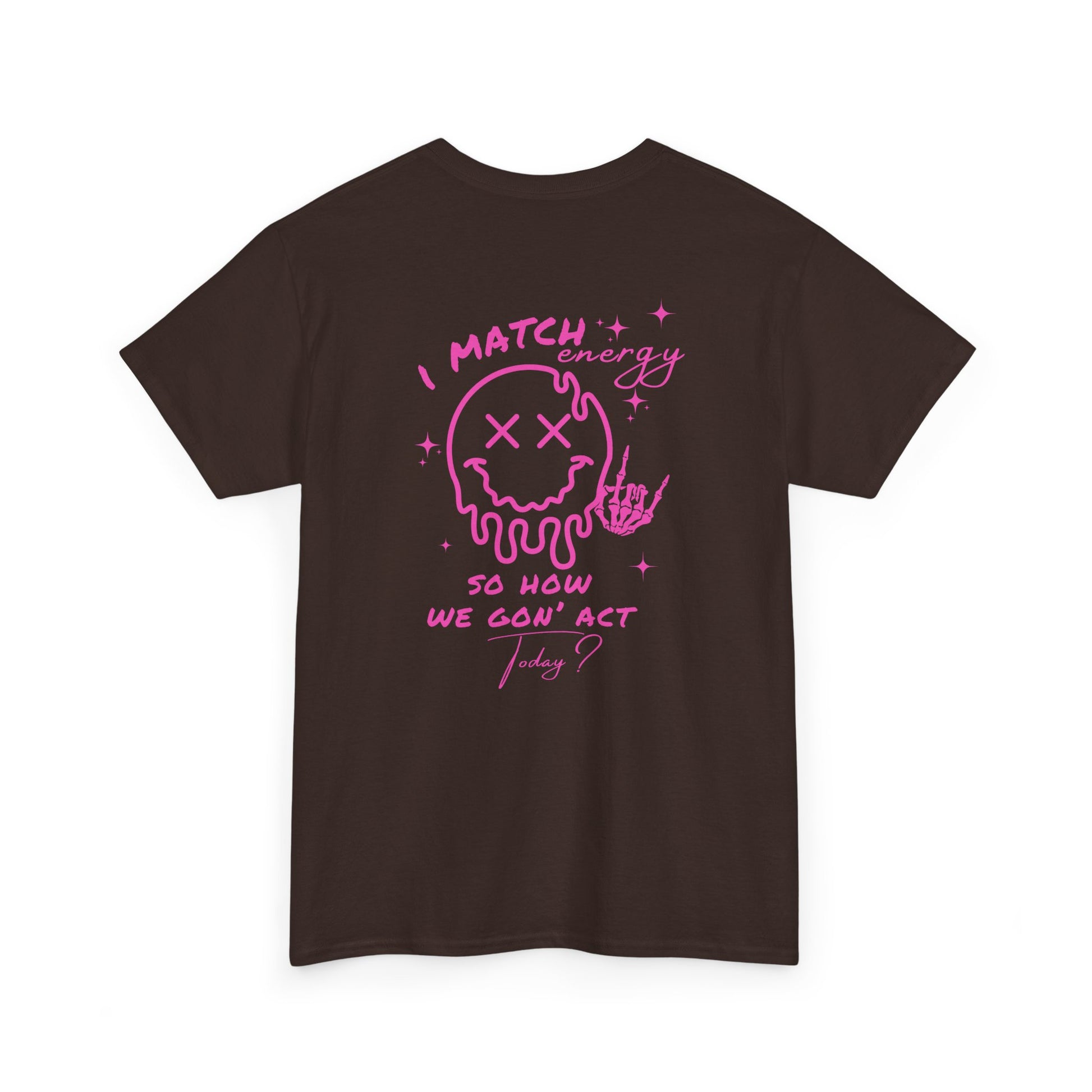 A dark brown t-shirt with a skeletal rock hand on the front and a melting emoji with the phrase “I match energy So ho we gon’ Act Today?” on the back.