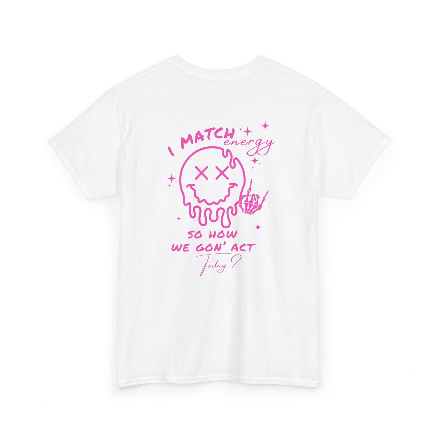 A white t-shirt with a skeletal rock hand on the front and a melting emoji with the phrase “I match energy So ho we gon’ Act Today?” on the back.