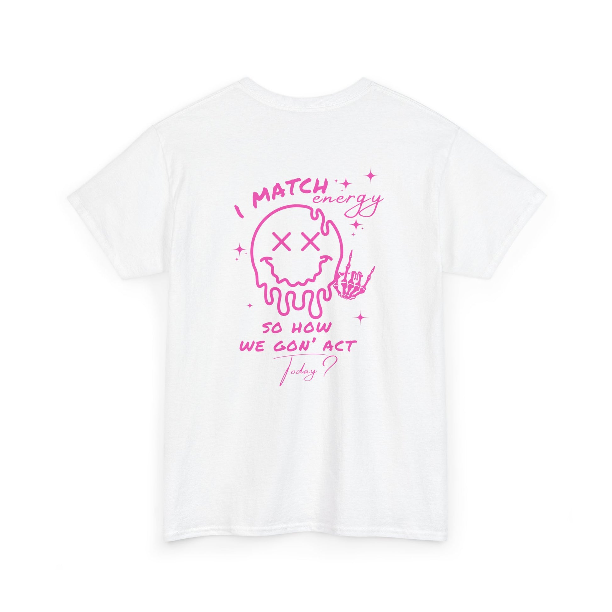 A white t-shirt with a skeletal rock hand on the front and a melting emoji with the phrase “I match energy So ho we gon’ Act Today?” on the back.