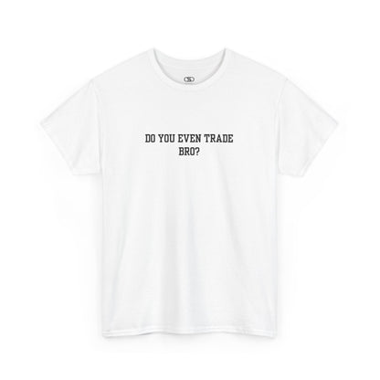 A white t-shirt with the text "Do You Even Trade, Bro?" prominently displayed on the front. The shirt is shown in a clean, well-lit setting, highlighting the bold and humorous design.