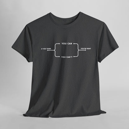  A t-shirt with a motivational flowchart design. It starts with "If you think..." which leads via arrows to two paths, "You can" and "You can't." Both paths converge at the bottom with the concluding phrase, "you are right."