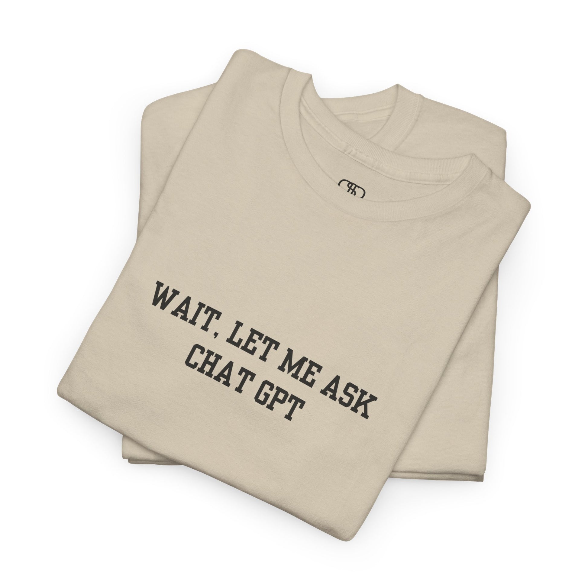 A [sand] t-shirt with the phrase “Wait, Let me ask Chat Gpt.” on the front.