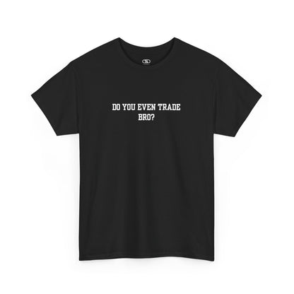 A black t-shirt with the text "Do You Even Trade, Bro?" prominently displayed on the front. The shirt is shown in a clean, well-lit setting, highlighting the bold and humorous design.