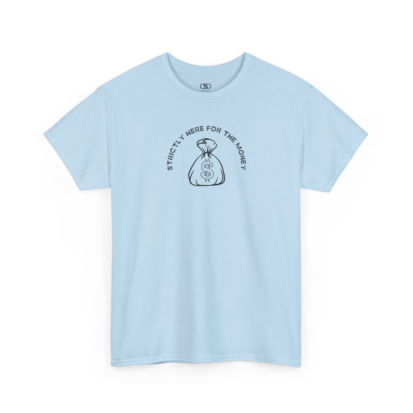 A light blue T-shirt with curved text "Strictly here for the money" and a money bag graphic underneath.
