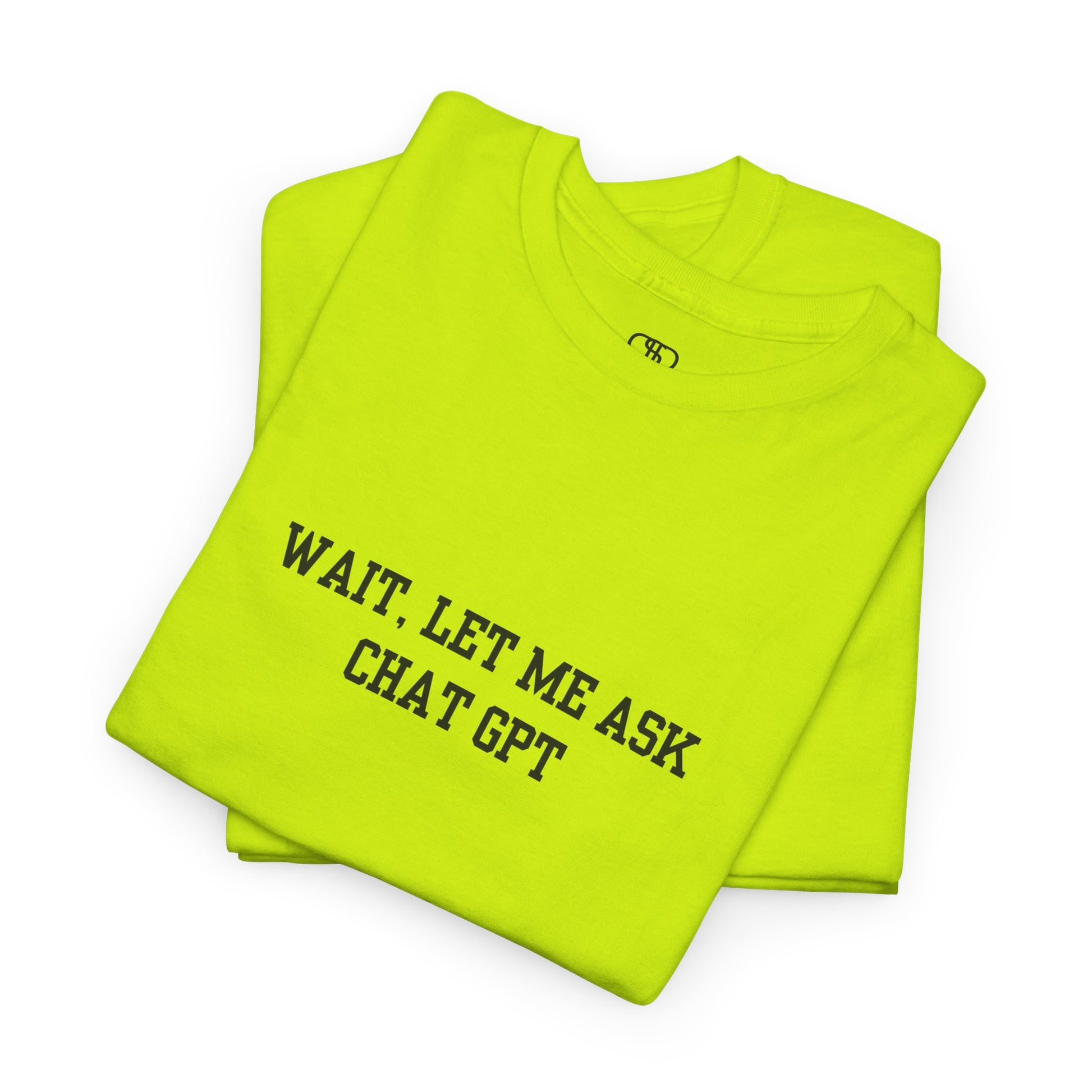 A [folded safety green] t-shirt with the phrase “Wait, Let me ask Chat Gpt.” on the front.