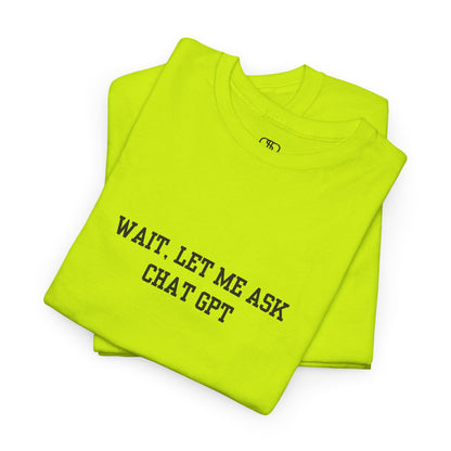 A [folded safety green] t-shirt with the phrase “Wait, Let me ask Chat Gpt.” on the front.
