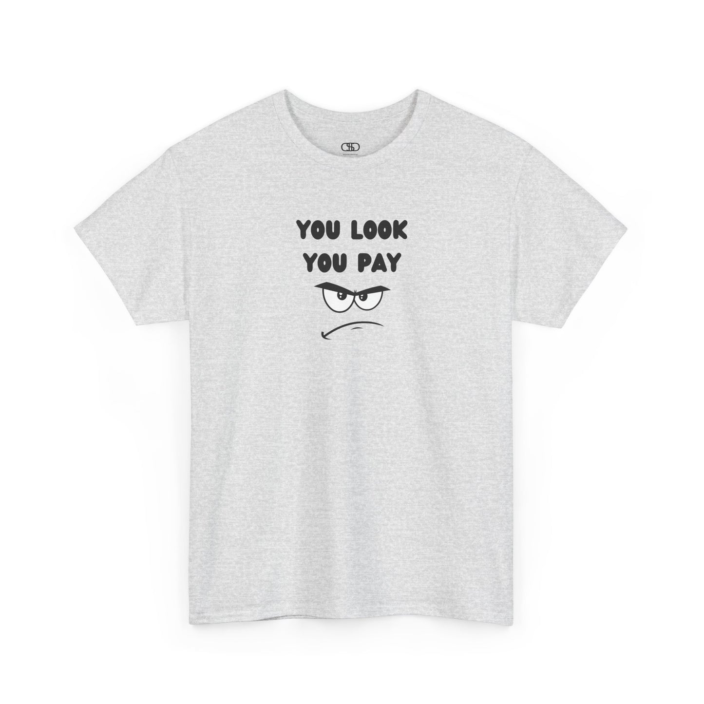  An ash gray T-shirt with "You Look You Pay" text and an angry cartoon graphic with scrunched eyebrows.