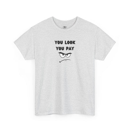  An ash gray T-shirt with "You Look You Pay" text and an angry cartoon graphic with scrunched eyebrows.