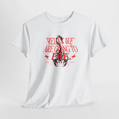 Relax We’re All Going to Die – Existential Graphic Shirt